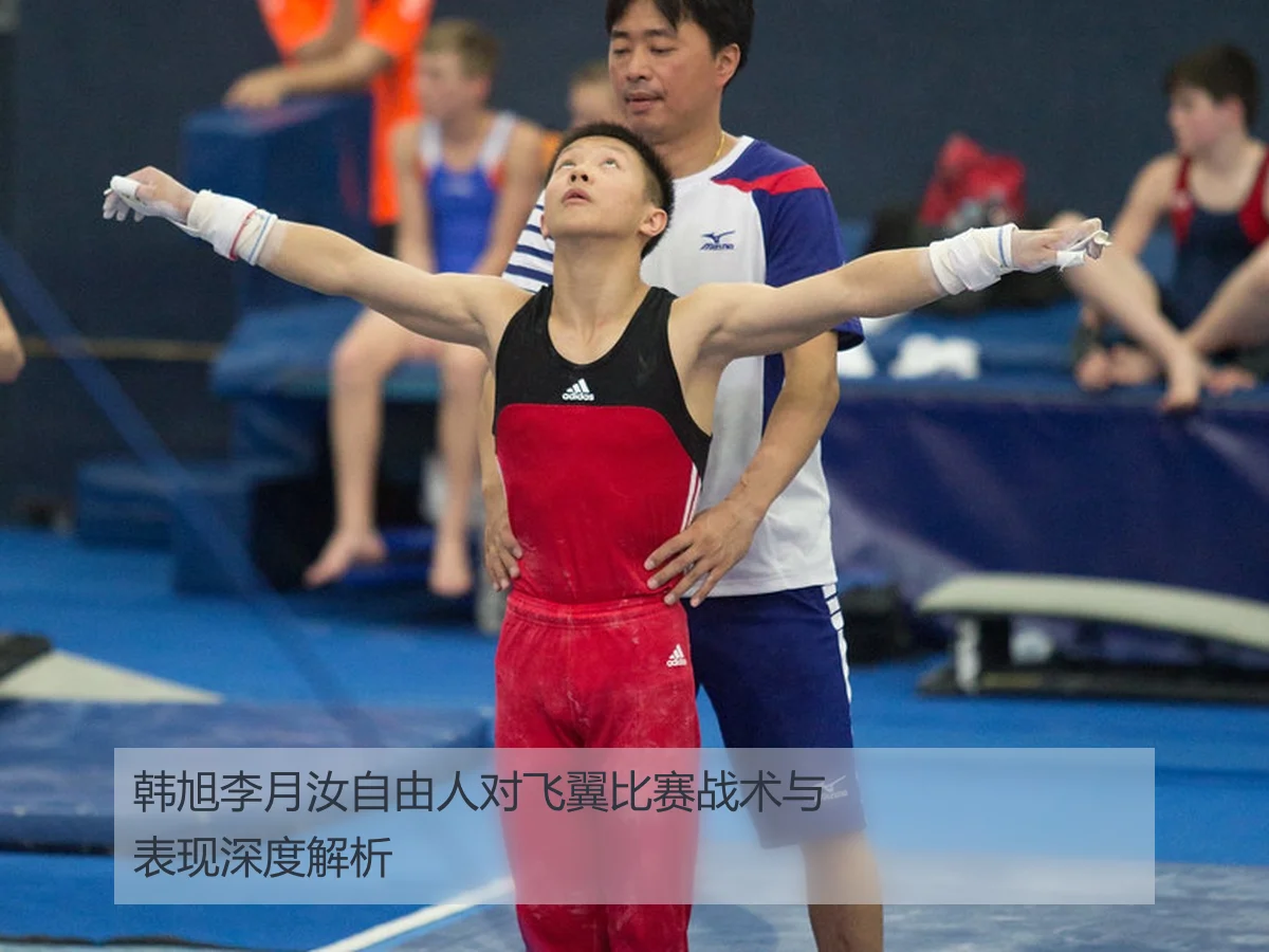 韩旭李月汝自由人对飞翼比赛战术与表现深度解析