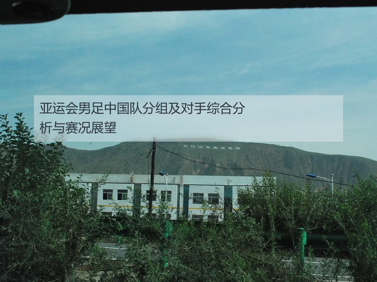 亚运会男足中国队分组及对手综合分析与赛况展望